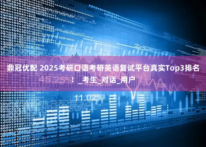 鼎冠优配 2025考研口语考研英语复试平台真实Top3排名！_考生_对话_用户
